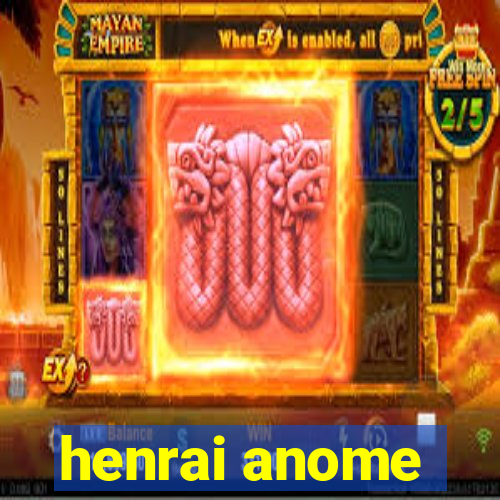 henrai anome